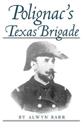 Polignac's Texas Brigade - Barr, Alwyn, Dr., PH.D