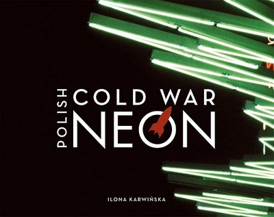 Polish Cold War Neon - Karwinska, Ilona (Photographer)
