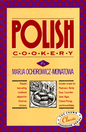 Polish Cookery: Poland's Bestselling Cookbook Adapted for American Kitchens. Includes Recipes for Mushroom-Barley Soup, Cucumber Salad, Bigos, Cheese Pierogi, and Almond Babka.