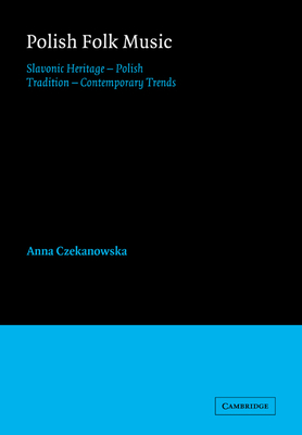 Polish Folk Music: Slavonic Heritage - Polish Tradition - Contemporary Trends - Czekanowska, Anna