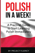 Polish: Learn Polish in a Week! Start Speaking Basic Polish in Less Than 24 Hour: The Ultimate Crash Course for Polish Language Beginners (Learn Polish, Polish, Polish Learning)