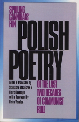 Polish Poetry of the Last Two Decades of Communist Rule: Spoiling Cannibals Fun - Baranczak, Stanislaw (Editor), and Cavanagh, Clare, Professor (Translated by), and Baranczak, Stanislaw (Translated by)