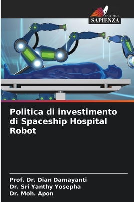 Politica di investimento di Spaceship Hospital Robot - Damayanti, Prof Dian, Dr., and Yosepha, Sri Yanthy, Dr., and Apon, Moh, Dr.