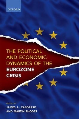 Political and Economic Dynamics of the Eurozone Crisis - Caporaso, James A. (Editor), and Rhodes, Martin (Editor)