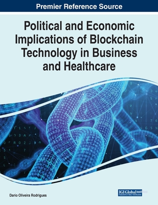 Political and Economic Implications of Blockchain Technology in Business and Healthcare - Rodrigues, Drio de Oliveira (Editor)