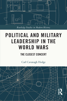 Political and Military Leadership in the World Wars: The Closest Concert - Hodge, Carl Cavanagh