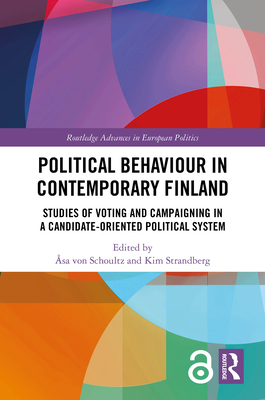 Political Behaviour in Contemporary Finland: Studies of Voting and Campaigning in a Candidate-Oriented Political System - Von Schoultz, sa (Editor), and Strandberg, Kim (Editor)