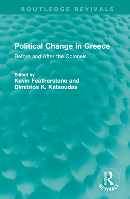 Political Change in Greece: Before and After the Colonels - Featherstone, Kevin (Editor), and Katsoudas, Dimitrios K (Editor)