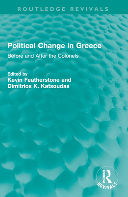 Political Change in Greece: Before and After the Colonels - Featherstone, Kevin (Editor), and Katsoudas, Dimitrios K (Editor)