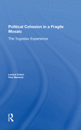 Political Cohesion In A Fragile Mosaic: The Yugoslav Experience