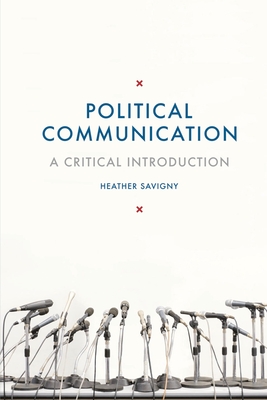 Political Communication: A Critical Introduction - Savigny, Heather, Dr.