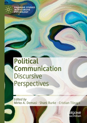 Political Communication: Discursive Perspectives - Demasi, Mirko A. (Editor), and Burke, Shani (Editor), and Tileaga, Cristian (Editor)
