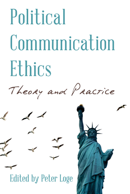 Political Communication Ethics: Theory and Practice - Loge, Peter (Editor)