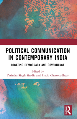 Political Communication in Contemporary India: Locating Democracy and Governance - Singh Sisodia, Yatindra (Editor), and Chattopadhyay, Pratip (Editor)