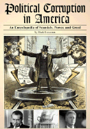 Political Corruption in America: An Encyclopedia of Scandals, Power, and Greed - Grossman, Mark