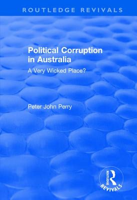 Political Corruption in Australia: A Very Wicked Place? - Perry, Peter John