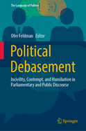 Political Debasement: Incivility, Contempt, and Humiliation in Parliamentary and Public Discourse