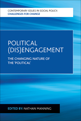 Political (Dis)Engagement: The Changing Nature of the 'Political' - Manning, Nathan (Editor)