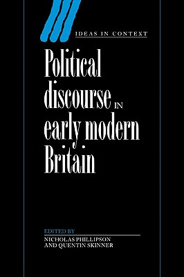 Political Discourse in Early Modern Britain - Phillipson, Nicholas (Editor), and Skinner, Quentin (Editor)