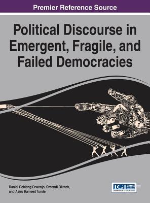 Political Discourse in Emergent, Fragile, and Failed Democracies - Orwenjo, Daniel Ochieng (Editor), and Oketch, Omondi (Editor), and Tunde, Asiru Hameed (Editor)