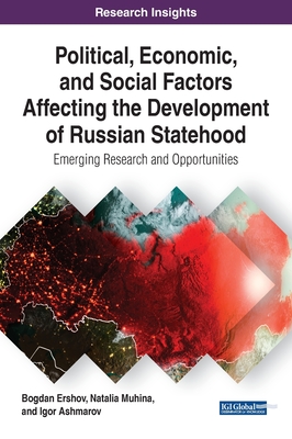 Political, Economic, and Social Factors Affecting the Development of Russian Statehood: Emerging Research and Opportunities - Ershov, Bogdan, and Muhina, Natalia, and Ashmarov, Igor