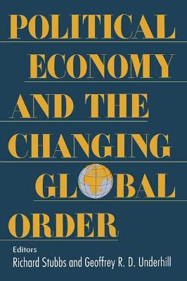 Political Economy and the Changing Global Order - Stubbs, Richard (Editor), and Underhill, Geoffrey R. D. (Editor)