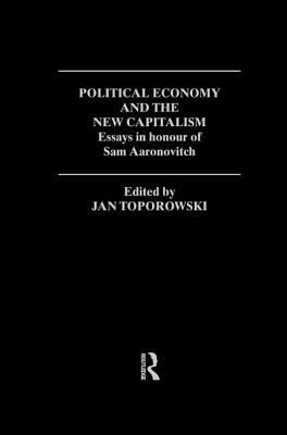 Political Economy and the New Capitalism: Essays in Honour of Sam Aaronovitch - Toporowski, Jan (Editor)