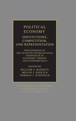 Political Economy: Institutions, Competition and Representation: Proceedings of the Seventh International Symposium in Economic Theory and Econometrics - Barnett, William A. (Editor), and Schofield, Norman (Editor), and Hinich, Melvin (Editor)