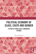 Political Economy of Class, Caste and Gender: A Study of Rural Dalit Labourers in India