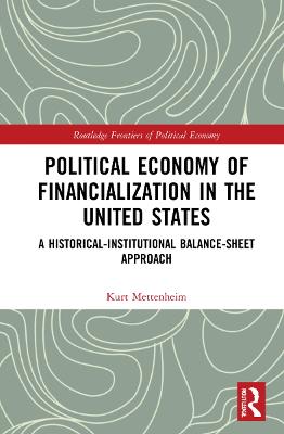 Political Economy of Financialization in the United States: A Historical-Institutional Balance-Sheet Approach - Mettenheim, Kurt