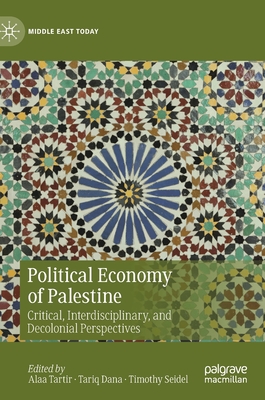 Political Economy of Palestine: Critical, Interdisciplinary, and Decolonial Perspectives - Tartir, Alaa (Editor), and Dana, Tariq (Editor), and Seidel, Timothy (Editor)