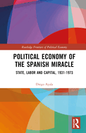 Political Economy of the Spanish Miracle: State, Labor and Capital, 1931-1973