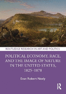 Political Economy, Race, and the Image of Nature in the United States, 1825-1878
