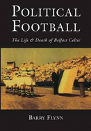 Political Football: The Life and Death of Belfast Celtic