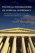 Political Foundations of Judicial Supremacy: The Presidency, the Supreme Court, and Constitutional Leadership in U.S. History