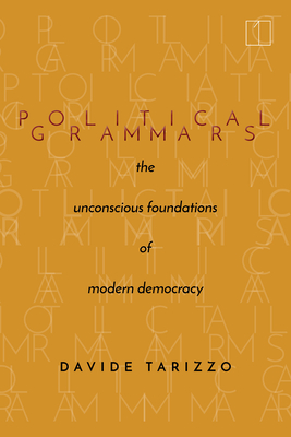 Political Grammars: The Unconscious Foundations of Modern Democracy - Tarizzo, Davide