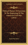 Political History of Secession to the Beginning of the American Civil War (1914)