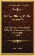 Political History of the Country V4: Having Particular Reference to the Tariff, Slavery, and State Sovereignty (1884)