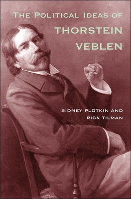 Political Ideas of Thorstein Veblen - Plotkin, Sidney, and Tilman, Rick