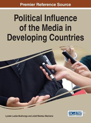 Political Influence of the Media in Developing Countries - Mukhongo, Lynete Lusike (Editor), and Macharia, Juliet Wambui (Editor)