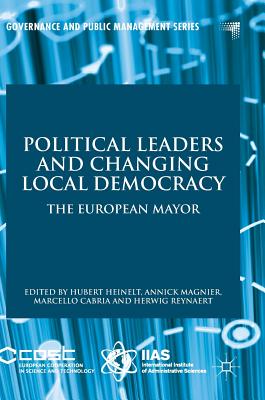 Political Leaders and Changing Local Democracy: The European Mayor - Heinelt, Hubert (Editor), and Magnier, Annick (Editor), and Cabria, Marcello (Editor)