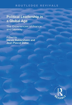 Political Leadership in a Global Age: The Experiences of France and Norway - Daloz, Jean-Pascal, and Baldersheim, Harald (Editor)