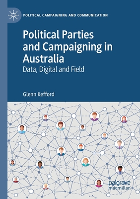 Political Parties and Campaigning in Australia: Data, Digital and Field - Kefford, Glenn