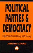 Political Parties and Democracy: Explorations in History and Theory - Lipow, Arthur