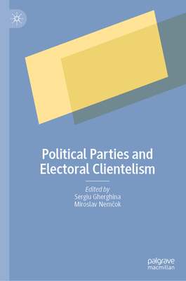 Political Parties and Electoral Clientelism - Gherghina, Sergiu (Editor), and Nem ok, Miroslav (Editor)