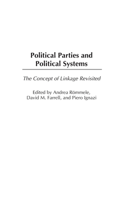 Political Parties and Political Systems: The Concept of Linkage Revisited - Rommele, Andrea (Editor), and Ignazi, Piero, Professor (Editor), and Farrell, David M (Editor)