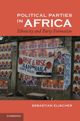 Political Parties in Africa: Ethnicity and Party Formation - Elischer, Sebastian