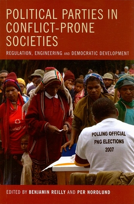 Political Parties in Conflict-Prone Societies: Regulation, Engineering and Democratic Development - Reilly, Benjamin (Editor), and Nordlund, Per (Editor)