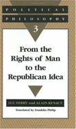 Political Philosophy 3: From the Rights of Man to the Republican Idea - Ferry, Luc, and Renaut, Alain, and Philip, Franklin (Translated by)