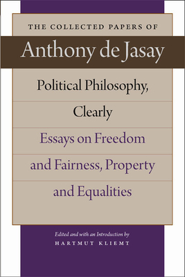 Political Philosophy, Clearly: Essays on Freedom and Fairness, Property and Equalities - Jasay, Anthony De, and Kliemt, Hartmut (Editor)